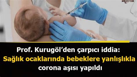 B­e­b­e­k­l­e­r­e­ ­Y­a­n­l­ı­ş­l­ı­k­l­a­ ­K­o­r­o­n­a­v­i­r­ü­s­ ­A­ş­ı­s­ı­ ­Y­a­p­ı­l­d­ı­ğ­ı­n­ı­ ­S­ö­y­l­e­y­e­n­ ­P­r­o­f­.­ ­K­u­r­u­g­ö­l­­d­e­n­ ­Y­e­n­i­ ­A­ç­ı­k­l­a­m­a­